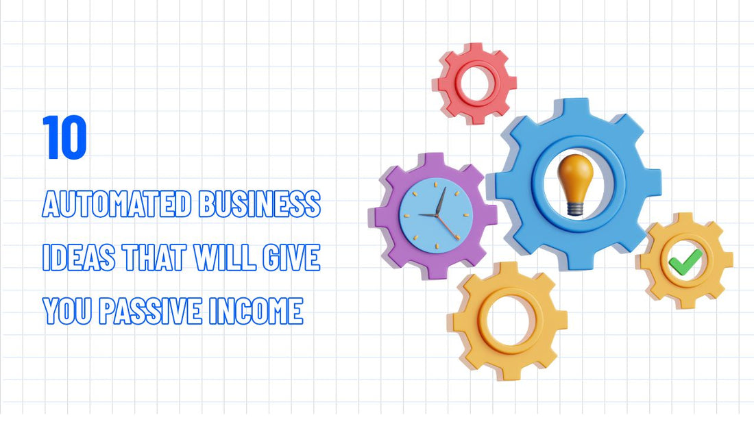 10 Automated Business Ideas That Will Give You Passive Income