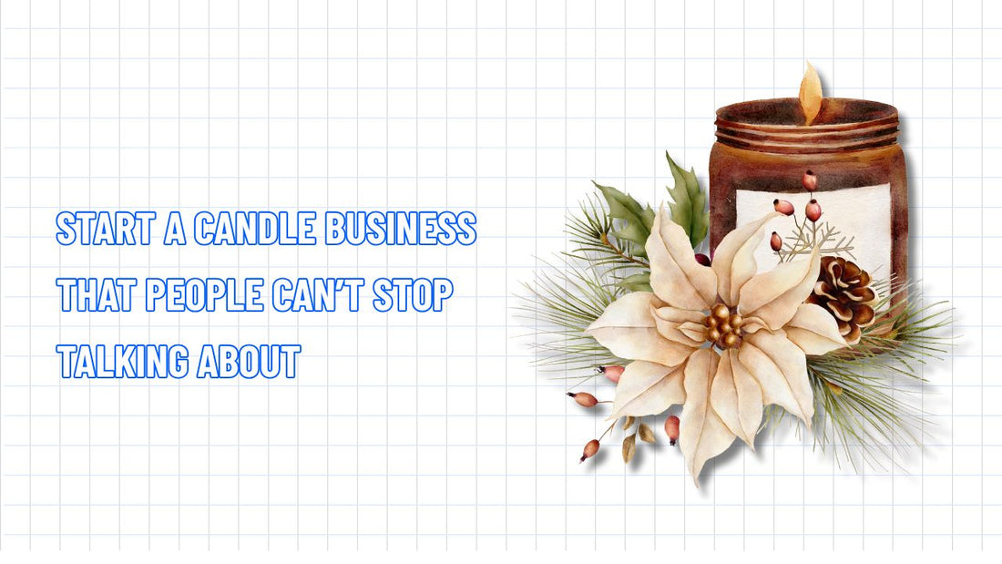 Start a Candle Business That People Can’t Stop Talking About