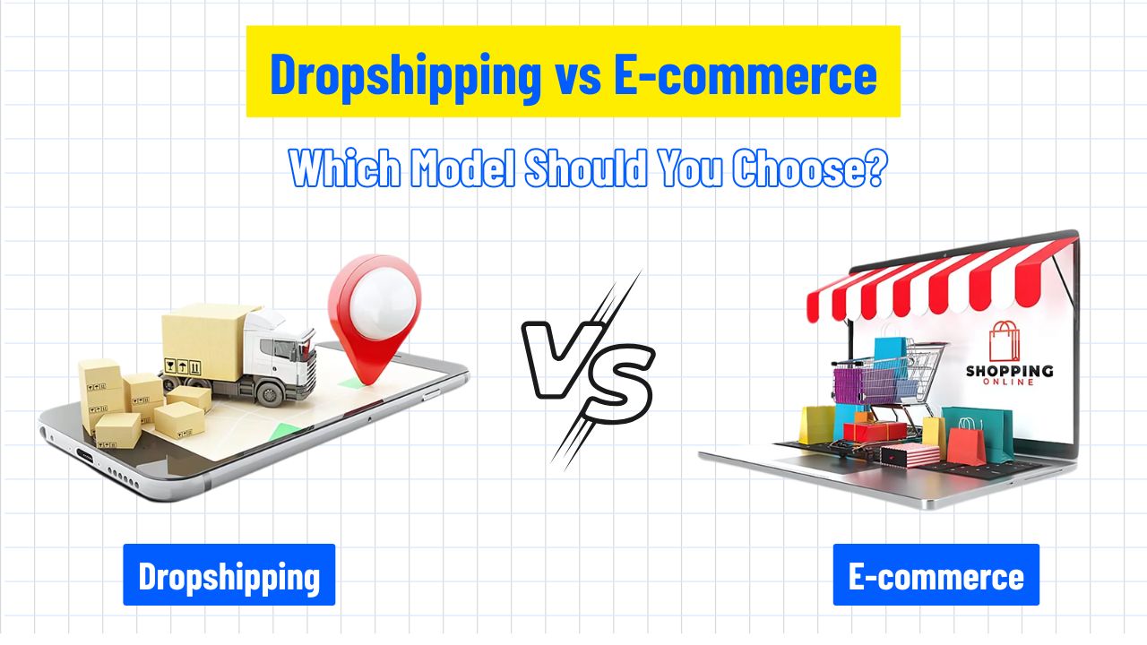 Dropshipping vs E-commerce: Which Model Should You Choose?