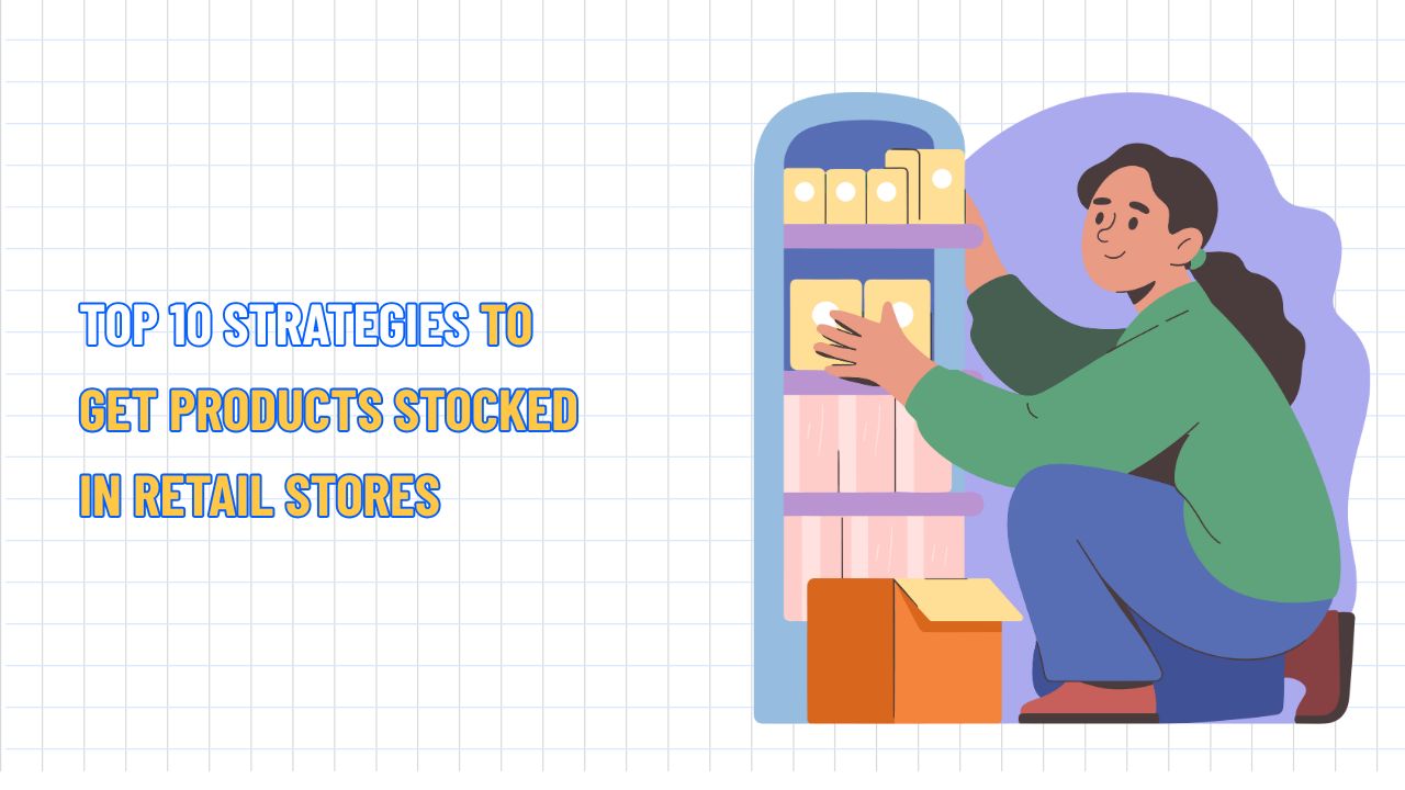 Top 10 Strategies to Get Products Stocked in Retail Stores