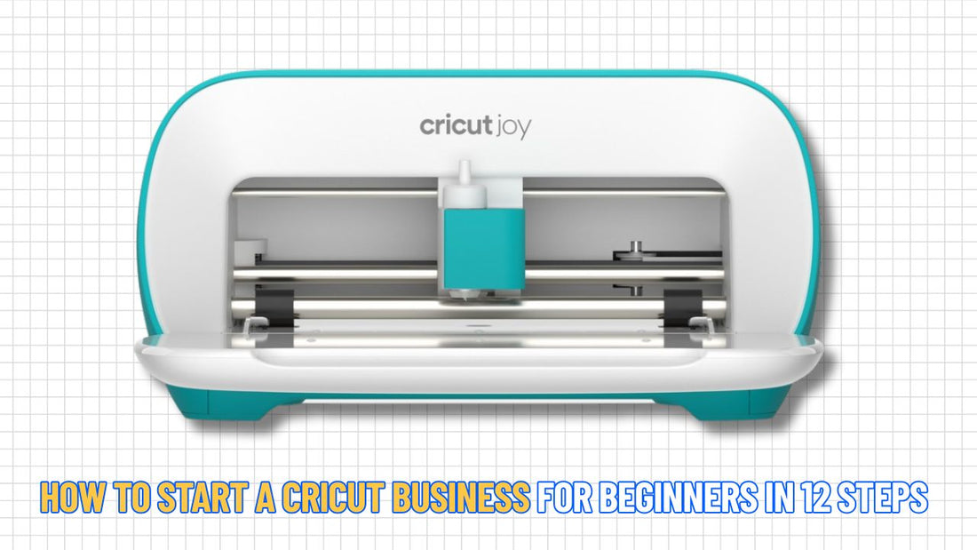 How to Start a Cricut Business for Beginners in 12 Steps