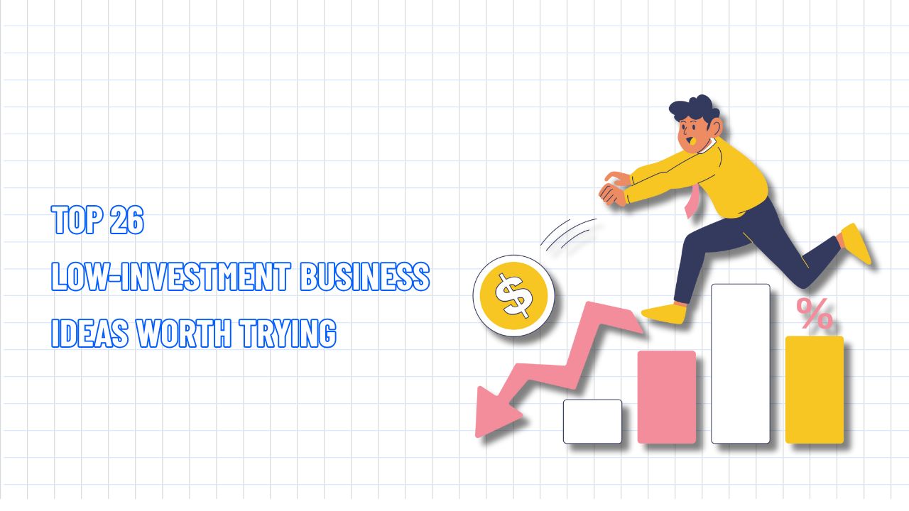 Top 26 Low-Investment Business Ideas Worth Trying 2025