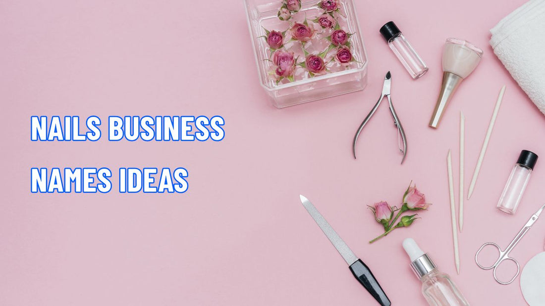 1200+ Nail Business Name Ideas to Inspire Your Brand