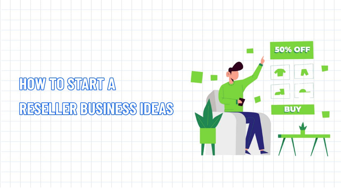 How to Start a Reseller Business: A Comprehensive Guide to Success