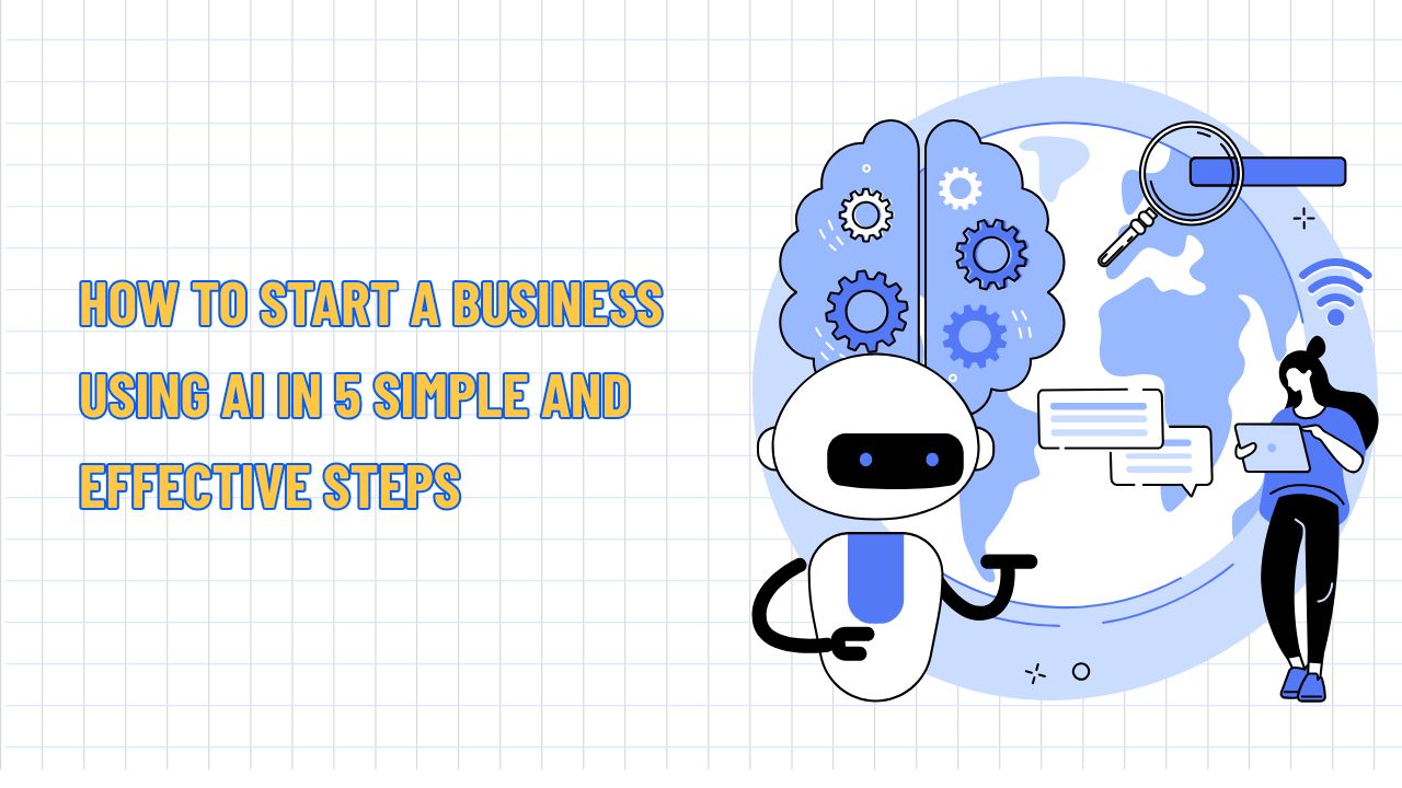 How to Start a Business Using AI in 7 Simple and Effective Steps