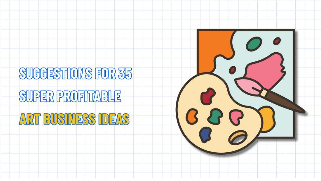 Suggestions for 35 Super Profitable Art Business Ideas