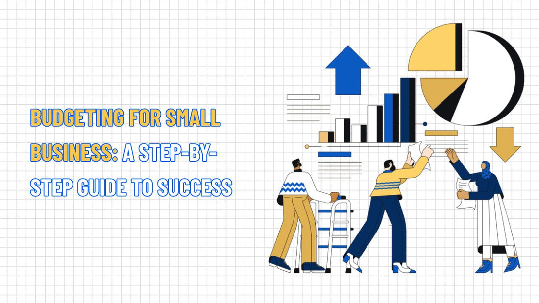 Budgeting for Small Business: A Step-by-Step Guide to Success