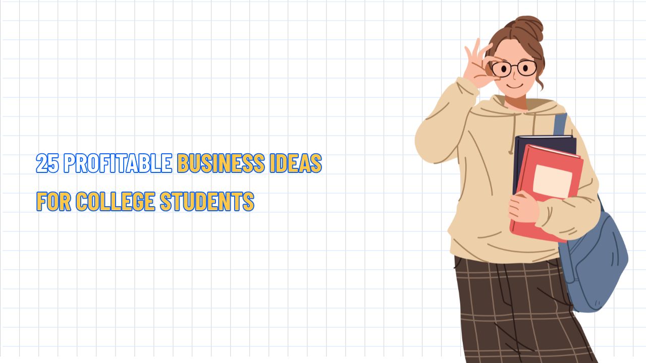 25 Profitable Business Ideas for College Students in 2025