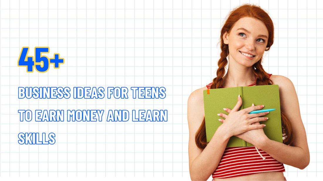 45+ Business Ideas for Teens to Earn Money and Learn Skills