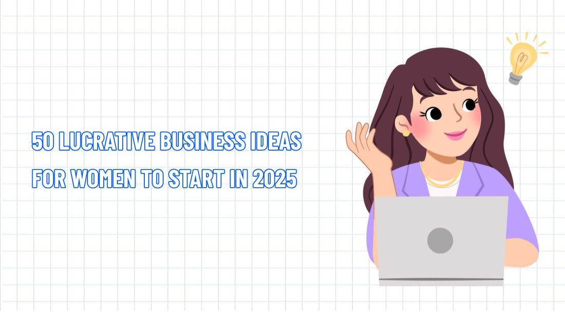 50 Lucrative Business Ideas for Women to Start in 2025