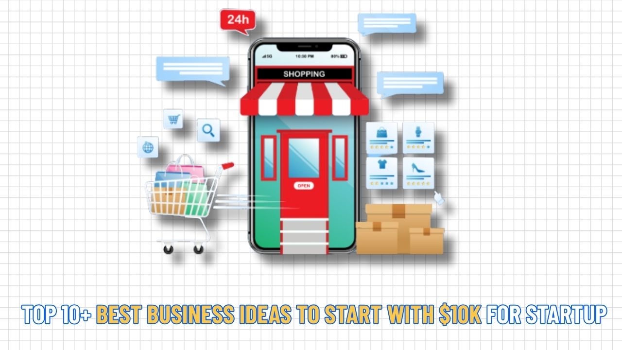 Top 10+ Best Business Ideas to Start with $10K for Startup