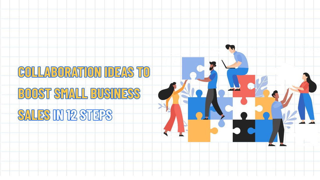 Collaboration Ideas to Boost Small Business Sales in 12 Steps