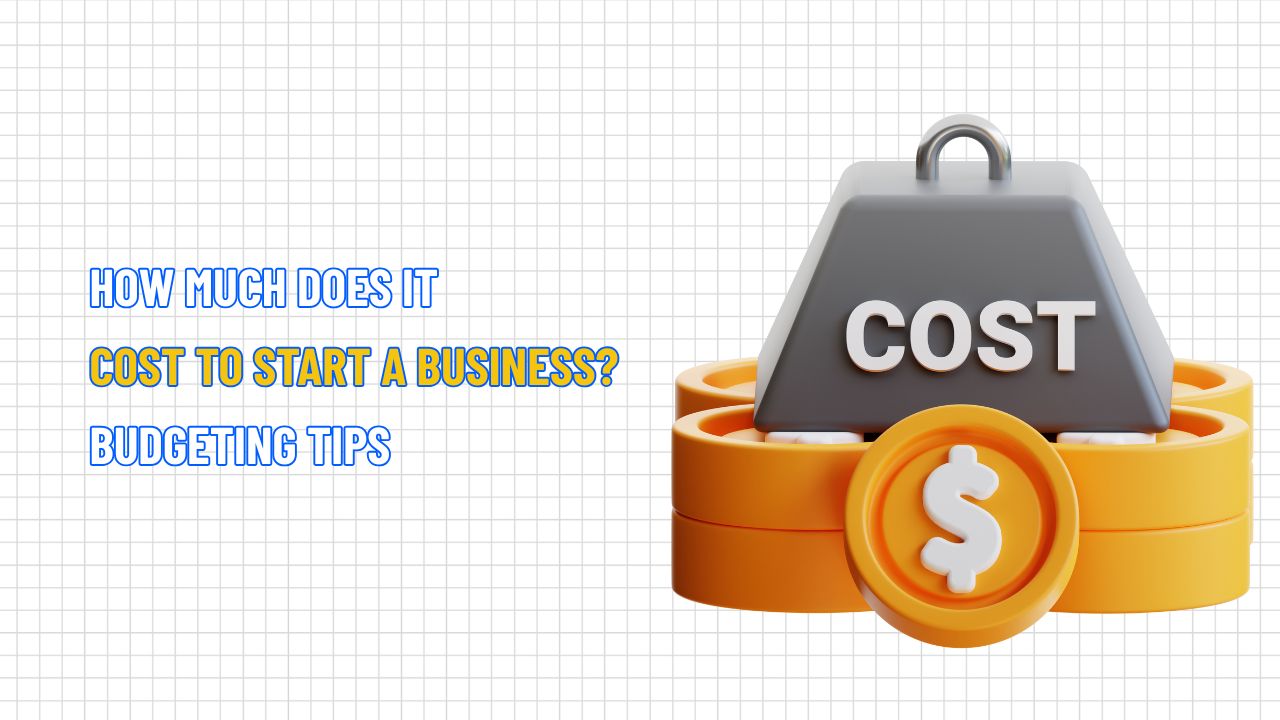 How Much Does It Cost to Start a Business? Budgeting Tips
