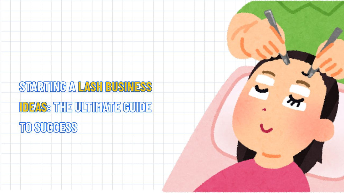 Starting a Lash Business: The Ultimate Guide to Success