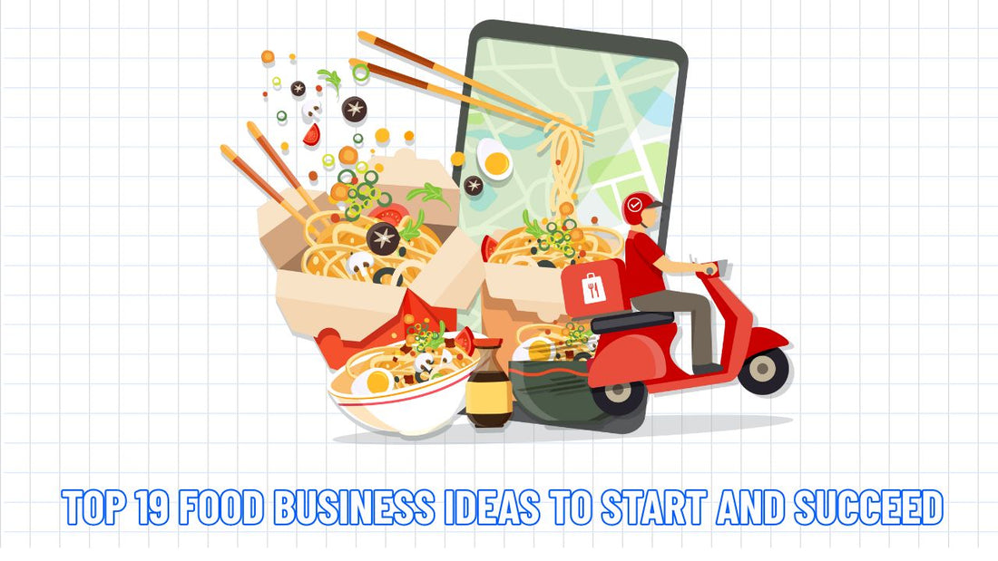 Top 19 Food Business Ideas to Start and Succeed in 2025