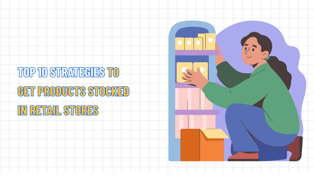Top 10 Strategies to Get Products Stocked in Retail Stores