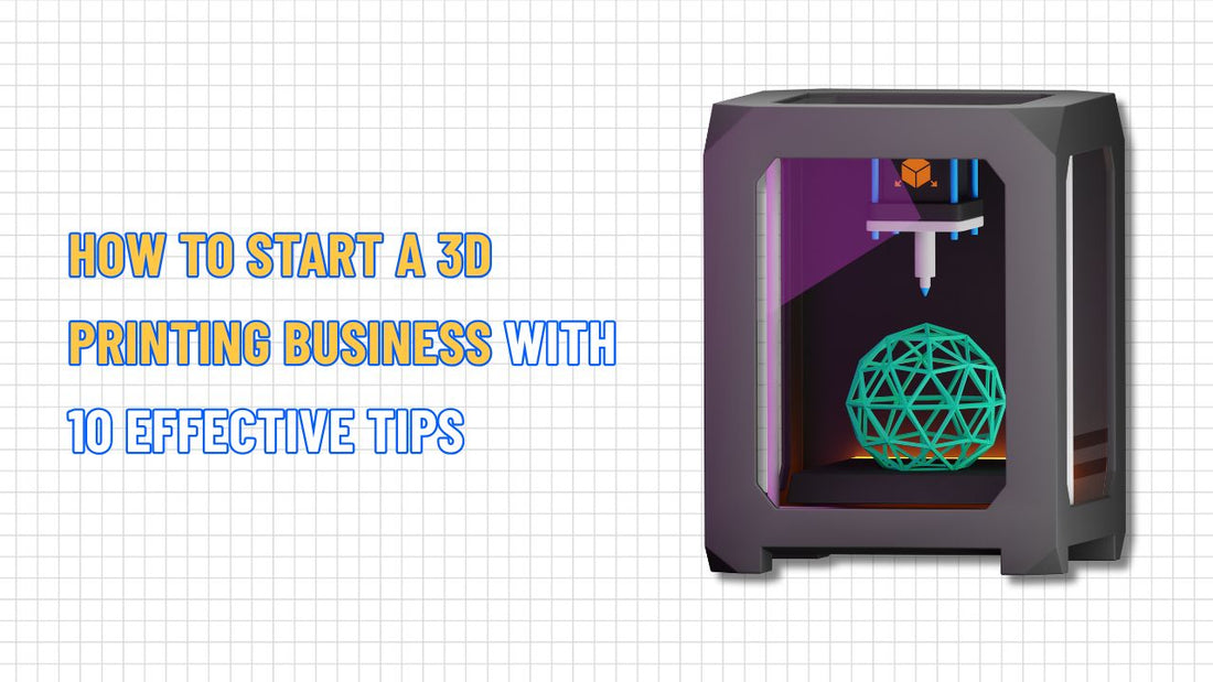 How to Start a 3D Printing Business with 10 Effective Tips