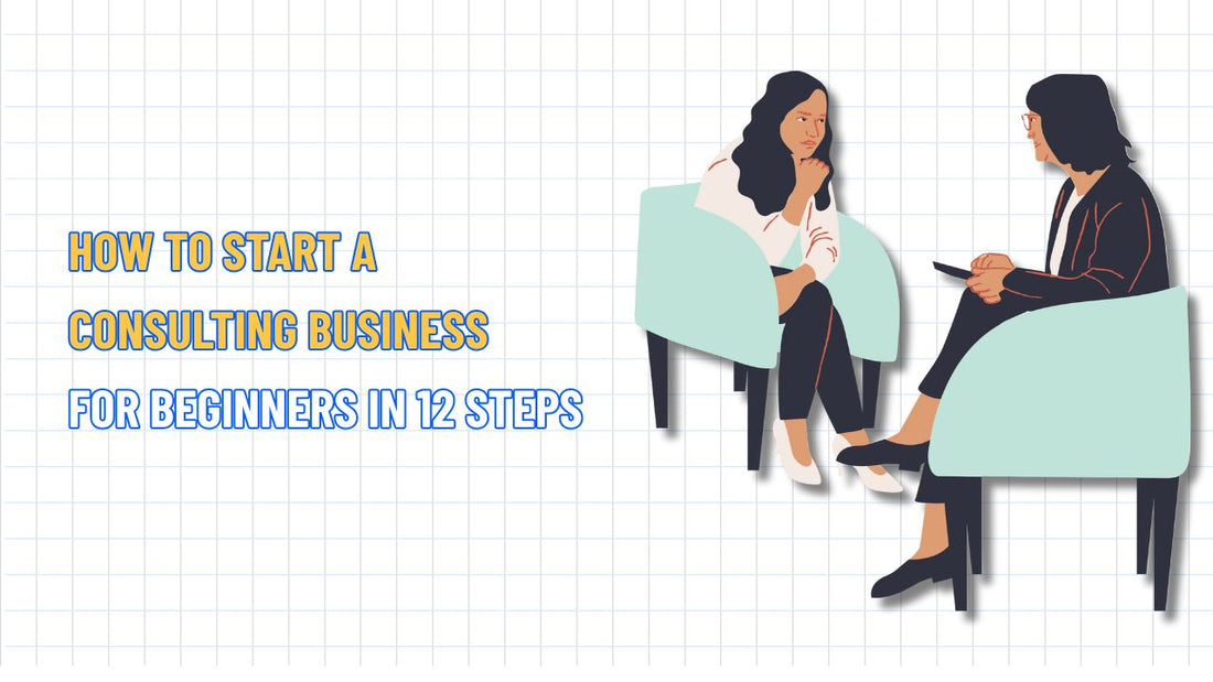 How to Start a Consulting Business for Beginners in 12 Steps