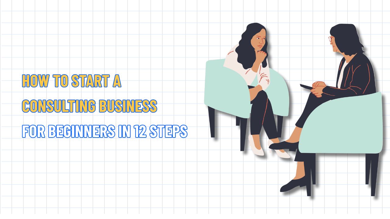 How to Start a Consulting Business for Beginners in 12 Steps