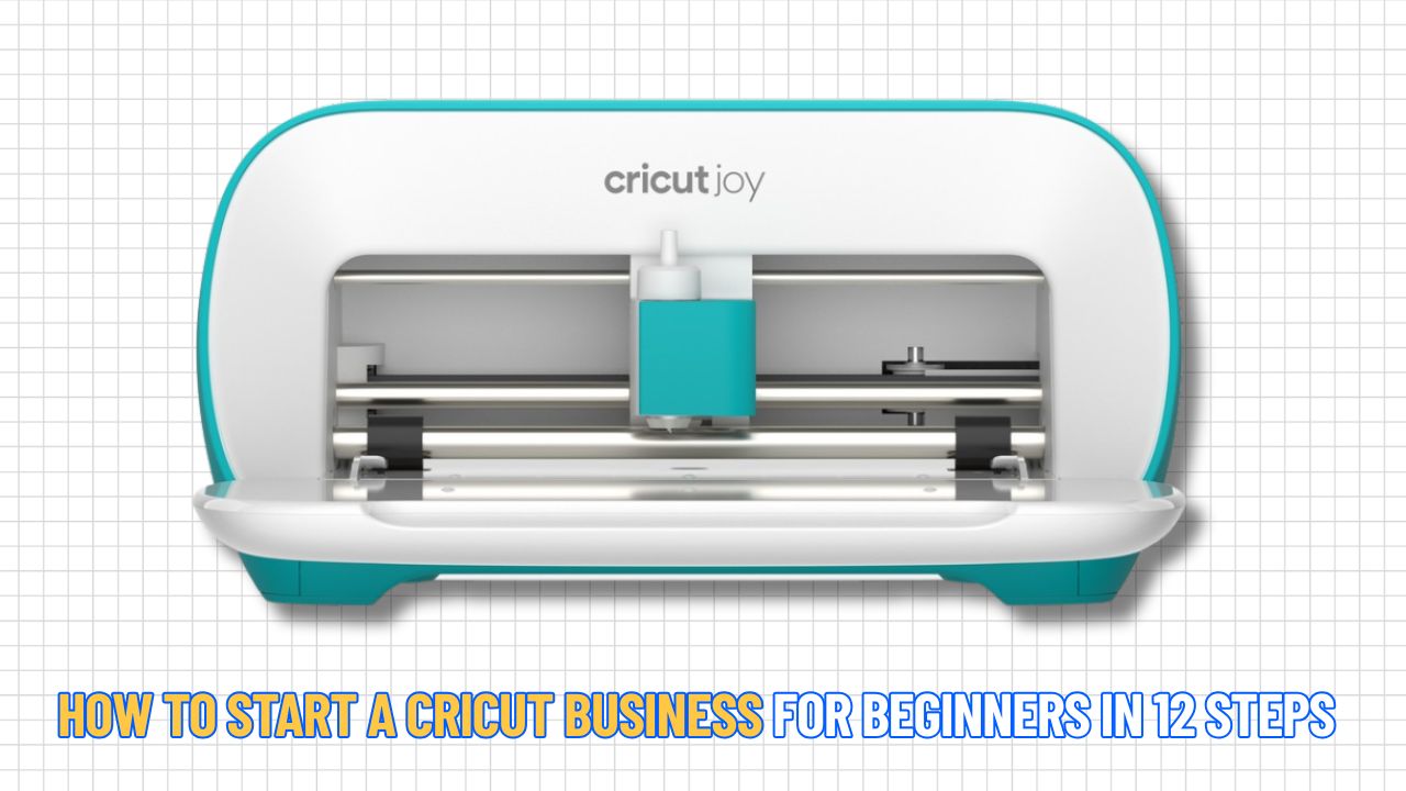 How to Start a Cricut Business for Beginners in 12 Steps