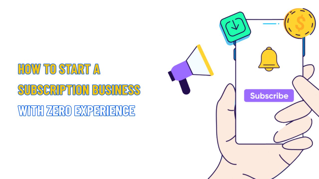 How to Start a Subscription Business with Zero Experience