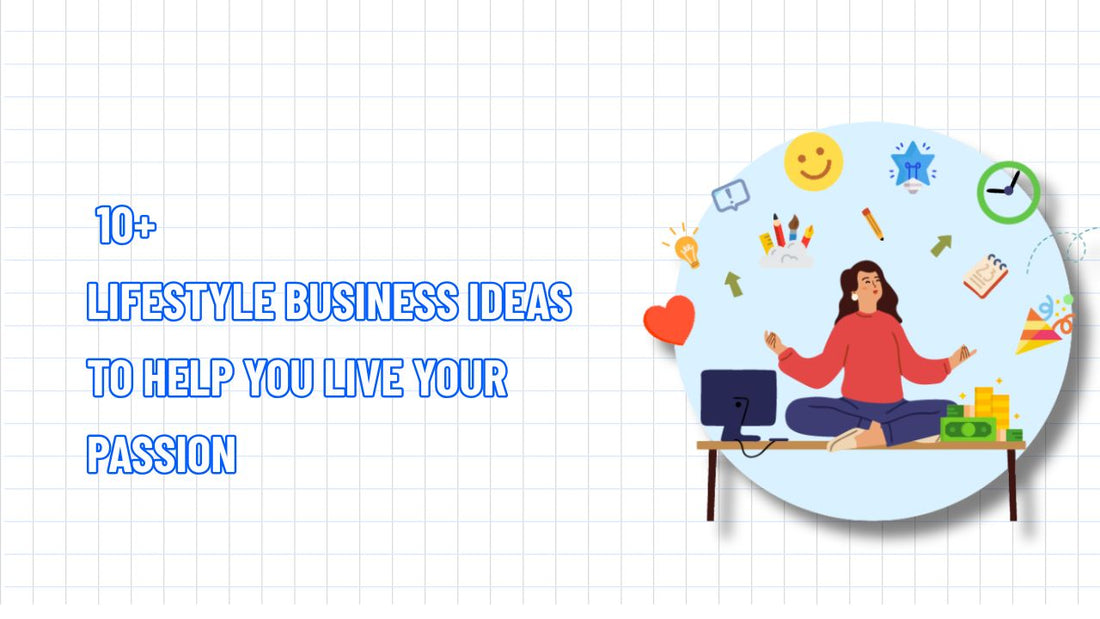 TOP 10+ Lifestyle Business Ideas to Help You Live Your Passion