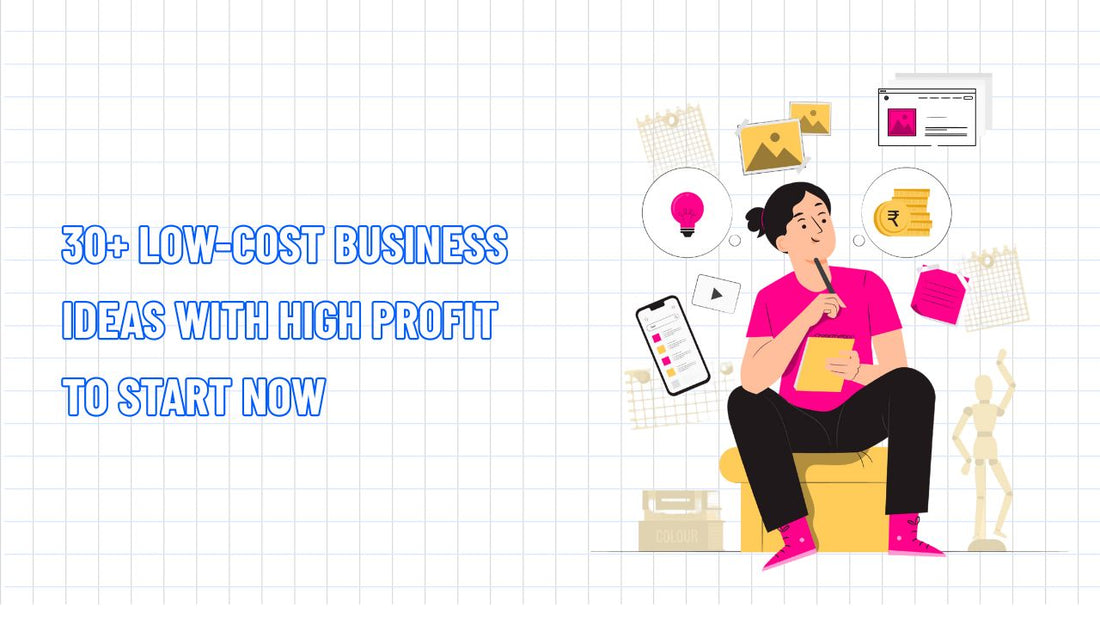 30+ Low-Cost Business Ideas with High Profit to Start Now