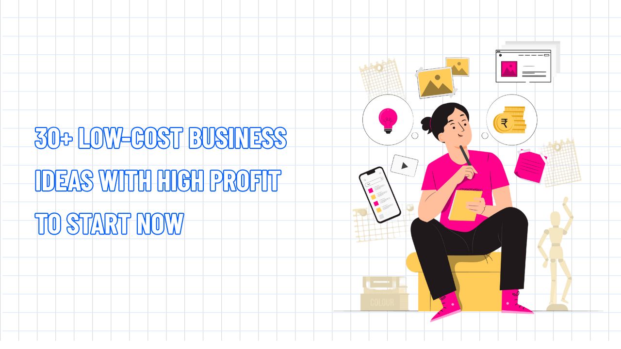 30+ Low-Cost Business Ideas with High Profit to Start Now