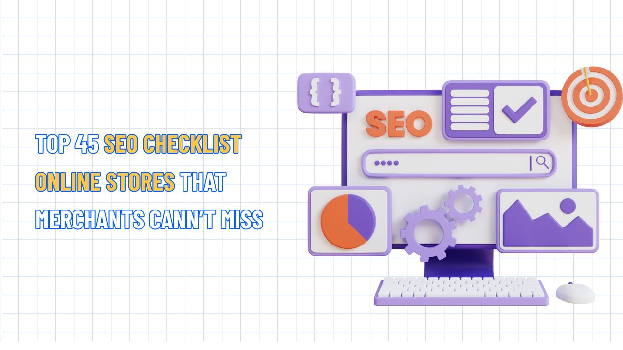 TOP 45 SEO Checklist Online Stores that Merchants Cann't Miss