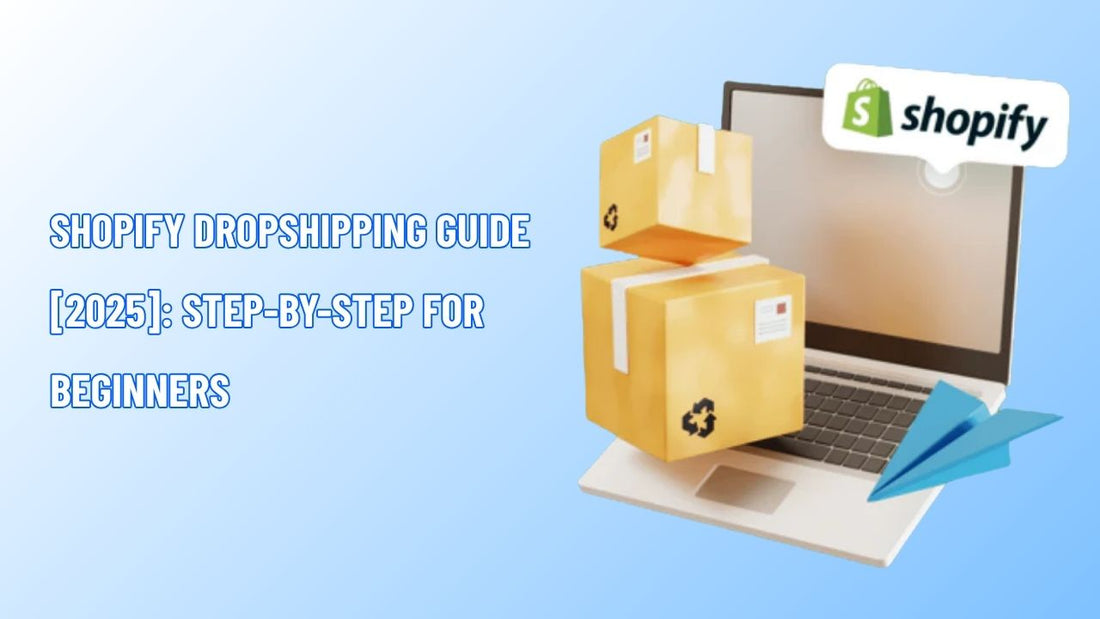 Shopify Dropshipping Guide [2025]: Step-by-step for Beginners