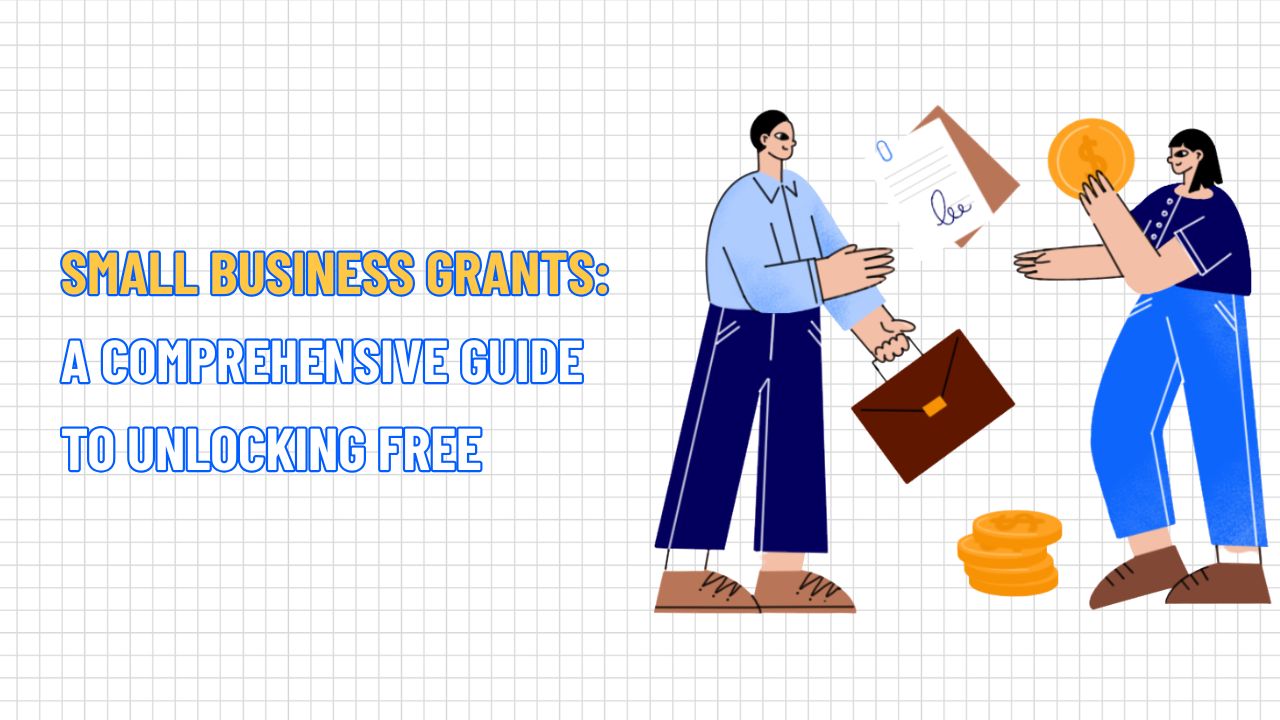 Small Business Grants: A Comprehensive Guide to Unlocking Free