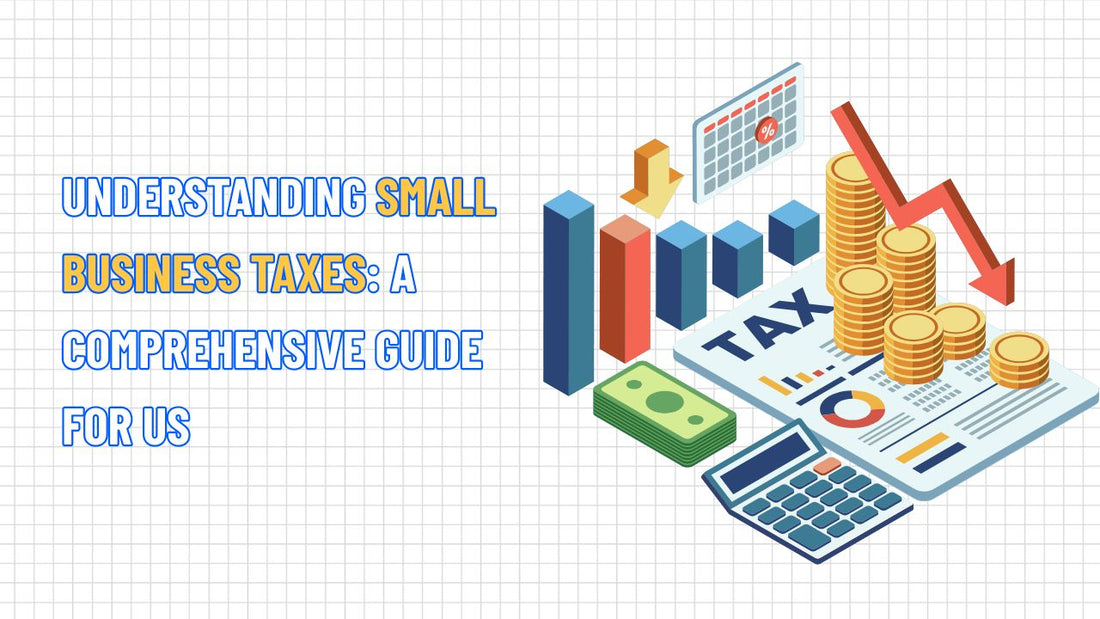 Understanding Small Business Taxes: A Comprehensive Guide for US