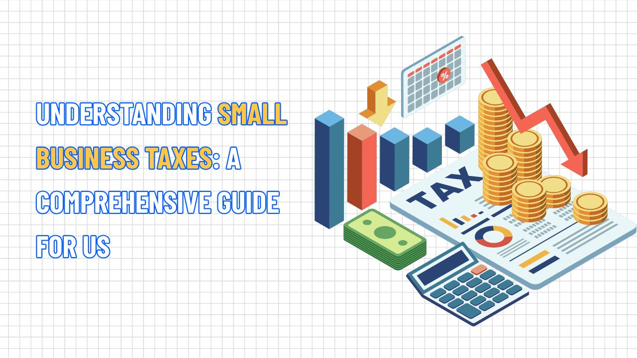 Understanding Small Business Taxes: A Comprehensive Guide for US