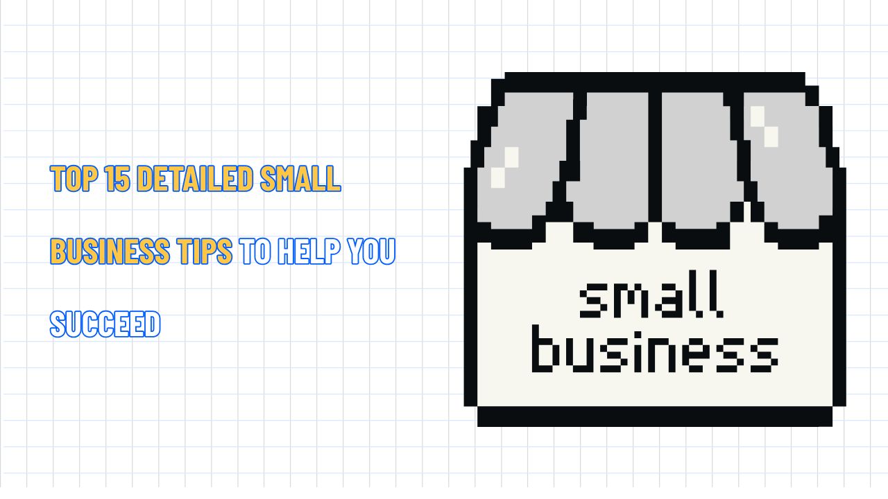 TOP 15 Detailed Small Business Tips to Help You Succeed