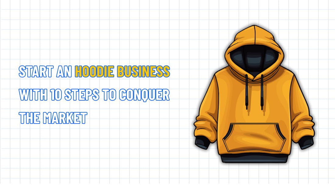 Start an hoodie business with 10 steps to conquer the market