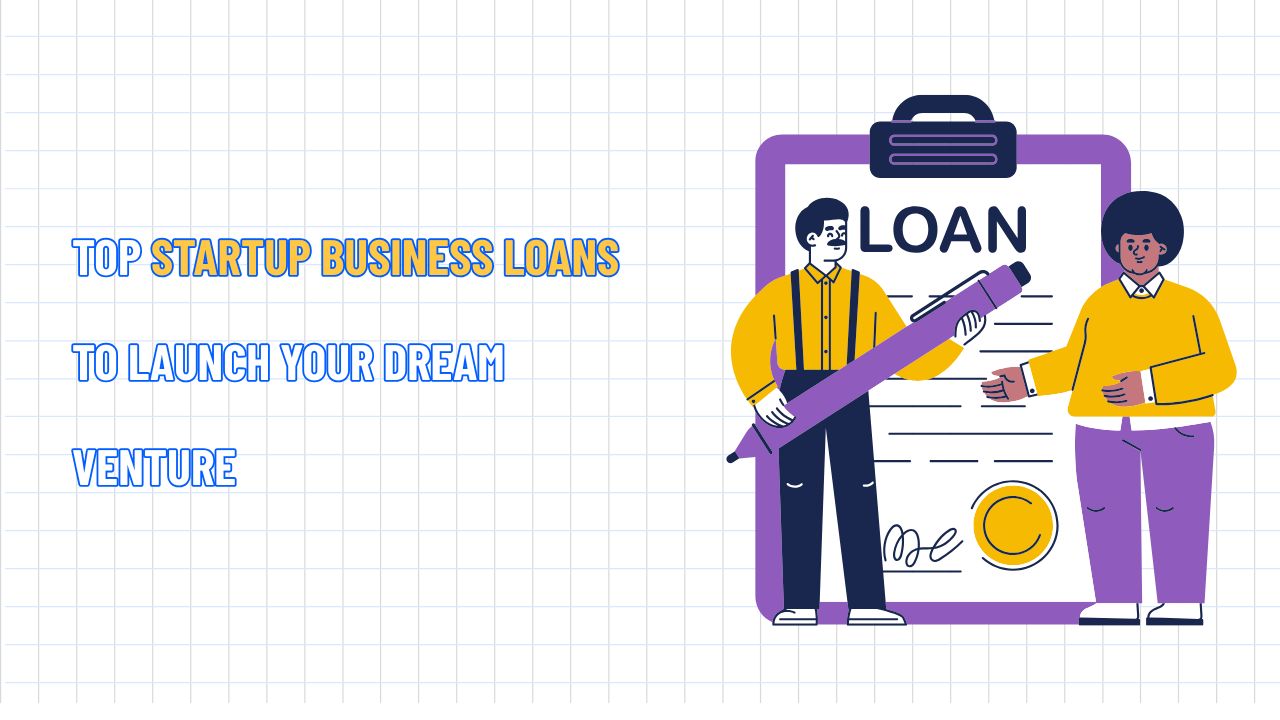 Top Startup Business Loans to Launch Your Dream Venture