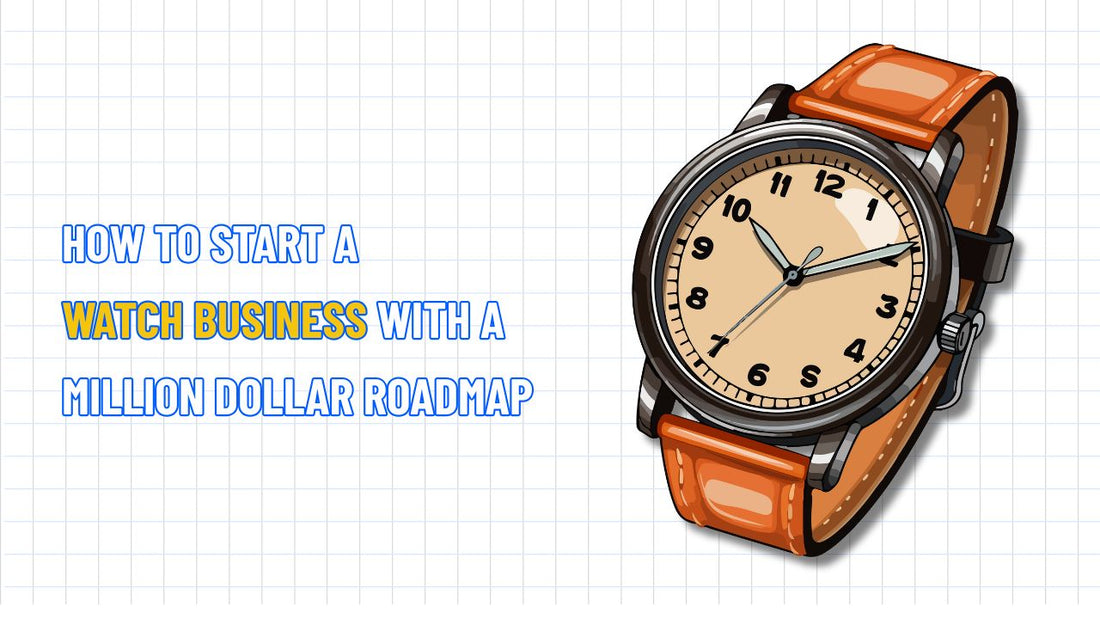 How to Start a Watch Business Ideas with a Million Dollar Roadmap