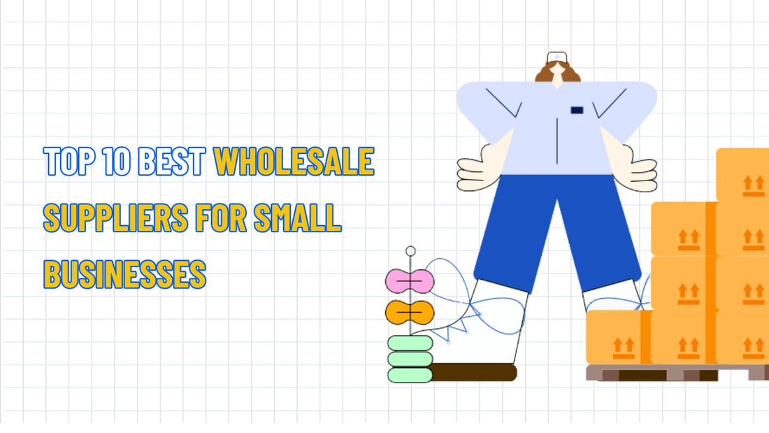 Top 10 Best Wholesale Suppliers for Small Businesse Success